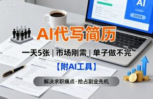 AI代写简历,一天5张,今年找工作难,市场刚需,单子做不完【附AI工具】 – 战狼项目网_分享创业资讯_最新网络项目资源-生财有道