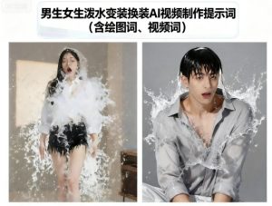 男生女生泼水变装换装AI视频制作提示词(含绘图词、视频词) – 战狼项目网_分享创业资讯_最新网络项目资源-生财有道