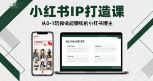小红书IP打造课,从0-1陪你做能賺钱小红书博主 – 战狼项目网_分享创业资讯_最新网络项目资源-生财有道