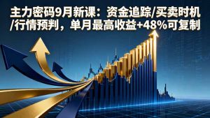 主力密码9月新课:资金追踪/买卖时机/行情预判,单月最高收益+48%可复制 – 战狼项目网_分享创业资讯_最新网络项目资源-生财有道