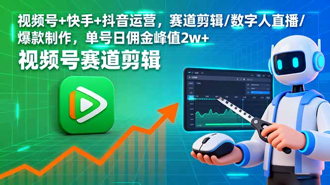 视频号+快手+抖音运营，赛道剪辑/数字人直播/爆款制作，单号日佣金峰值2w+ – 战狼项目网_分享创业资讯_最新网络项目资源-生财有道